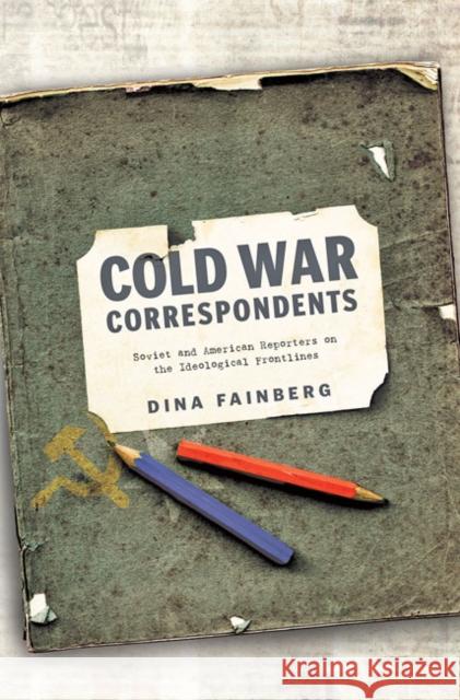 Cold War Correspondents: Soviet and American Reporters on the Ideological Frontlines Dina Fainberg 9781421438443 Johns Hopkins University Press - książka