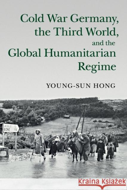 Cold War Germany, the Third World, and the Global Humanitarian Regime Young-Sun Hong 9781107479425 Cambridge University Press - książka