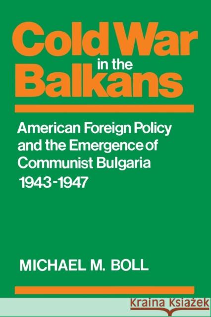 Cold War in the Balkans: American Foreign Policy and the Emergence of Communist Bulgaria 1943-1947 Boll, Michael M. 9780813151328 University Press of Kentucky - książka