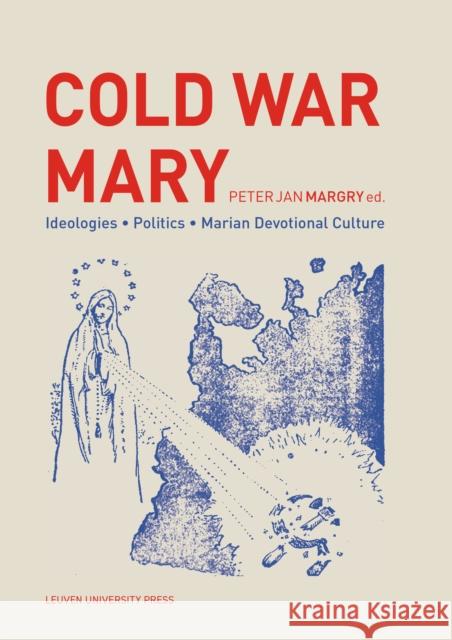 Cold War Mary: Ideologies, Politics, and Marian Devotional Culture Margry, Peter Jan 9789462702516 Leuven University Press - książka