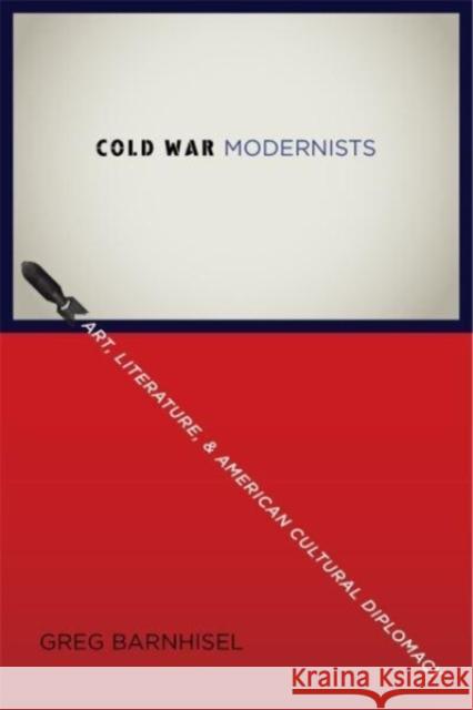 Cold War Modernists: Art, Literature, and American Cultural Diplomacy Greg Barnhisel 9780231216593 Columbia University Press - książka