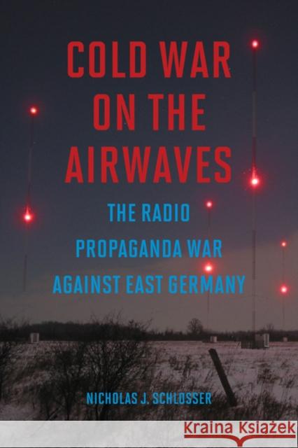 Cold War on the Airwaves: The Radio Propaganda War Against East Germany Nicholas J. Schlosser 9780252039690 University of Illinois Press - książka