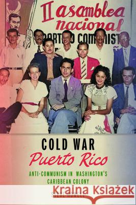 Cold War Puerto Rico: Anti-Communism in Washington's Caribbean Colony Steve Howell 9781625349484 University of Massachusetts Press - książka