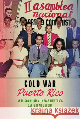 Cold War Puerto Rico: Anti-Communism in Washington's Caribbean Colony Steve Howell 9781625349491 University of Massachusetts Press - książka