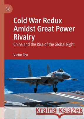 Cold War Redux Amidst Great Power Rivalry: China and the Rise of the Global Right Victor Teo 9789819737321 Palgrave MacMillan - książka