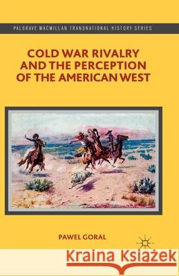 Cold War Rivalry and the Perception of the American West P. Goral   9781349473243 Palgrave Macmillan - książka
