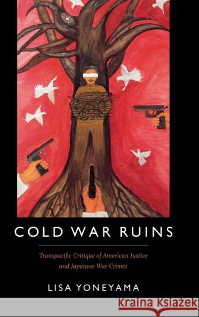 Cold War Ruins: Transpacific Critique of American Justice and Japanese War Crimes Lisa Yoneyama 9780822361503 Duke University Press - książka