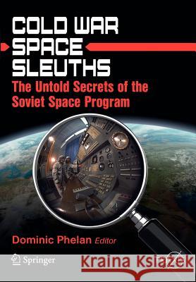 Cold War Space Sleuths: The Untold Secrets of the Soviet Space Program Phelan, Dominic 9781461430513 Springer - książka