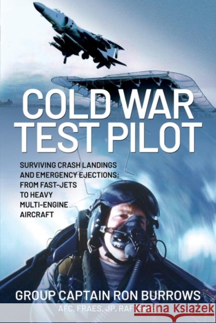 Cold War Test Pilot: Surviving Crash Landings and Emergency Ejections: From Fast-jets to Heavy Multi-Engine Aircraft Group Captain RON BURROWS AFC, FRAeS, JP, RAF (Ret'd) 9781399090704 Pen & Sword Books Ltd - książka