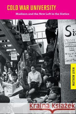 Cold War University: Madison and the New Left in the Sixties Levin, Matthew 9780299292843 University of Wisconsin Press - książka
