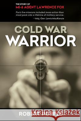 Cold War Warrior: Canadian MI-6 Agent Lawrence Fox Robert Popple Major-General MacKenzie 9781460283844 FriesenPress - książka