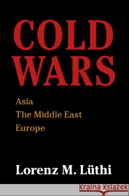 Cold Wars: Asia, the Middle East, Europe Lorenz Luthi 9781108407069 Cambridge University Press - książka