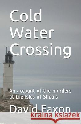 Cold Water Crossing: An account of the murders at the Isles of Shoals David Faxon 9781723819421 Independently Published - książka