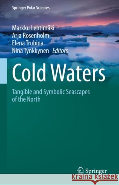 Cold Waters: Tangible and Symbolic Seascapes of the North Markku Lehtim?ki Arja Rosenholm Elena Trubina 9783031101489 Springer - książka