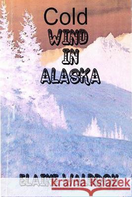 Cold Wind in Alaska Elaine Waldron 9780692500408 Symes-Mobberley House - książka