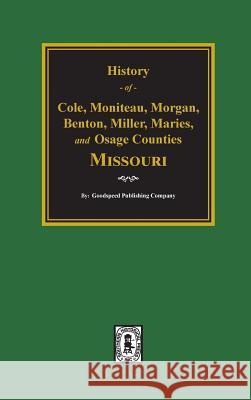 Cole, Moniteau, Morgan, Benton, Miller, Maries, and Osage Counties, History Of. Goodspeed Publishing Company 9780893081058 Southern Historical Press, Inc. - książka