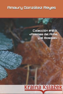 Colección #103: Poemas del Alma y el Bosque González Reyes, Amaury 9798675395750 Independently Published - książka