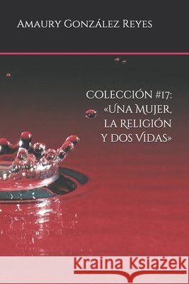 Colección #17: Una Mujer, la Religión y dos Vidas González Reyes, Amaury 9798672417011 Independently Published - książka