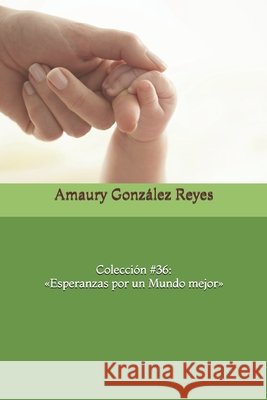 Colección #36: Esperanzas por un Mundo mejor González Reyes, Amaury 9798673039496 Independently Published - książka