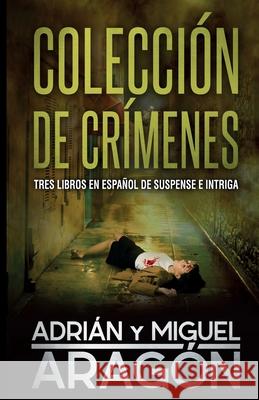Colección de Crímenes: Tres libros en español de suspense e intriga Aragón, Miguel 9781672840866 Independently Published - książka