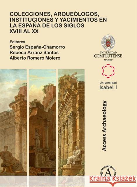 Colecciones, Arqueologos, Instituciones Y Yacimientos En La Espana de Los Siglos XVIII Al XX Espana-Chamorro, Sergio 9781784918637 Archaeopress Access Archaeology - książka