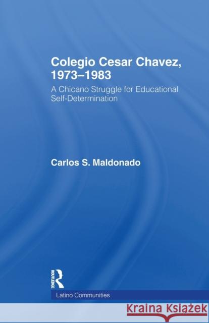 Colegio Cesar Chavez, 1973-1983: A Chicano Struggle for Educational Self-Determination Carlos Maldonado 9781138971035 Routledge - książka
