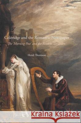 Coleridge and the Romantic Newspaper: The 'Morning Post' and the Road to 'Dejection' Thomson, Heidi 9783319319773 Palgrave MacMillan - książka