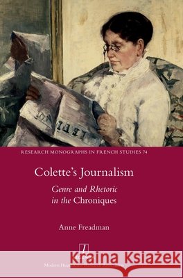 Colette's Journalism: Genre and Rhetoric in the Chroniques Freadman, Anne 9781839543678 Legenda - książka