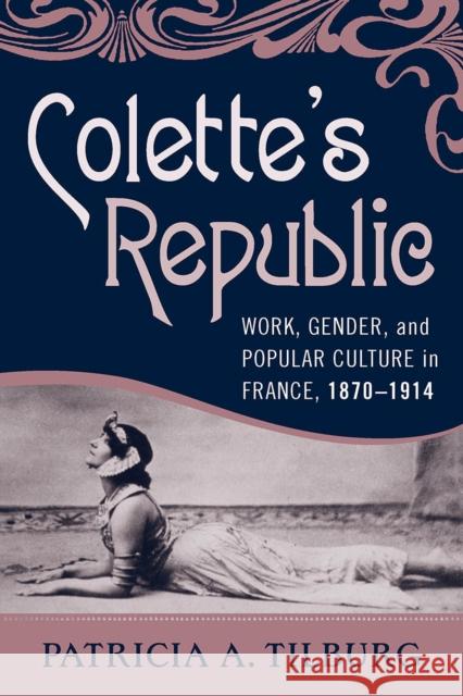 Colette's Republic: Work, Gender, and Popular Culture in France, 1870-1914 Tilburg, Patricia A. 9781845457891 Berghahn Books - książka