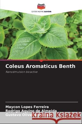 Coleus Aromaticus Benth Ferreira, Maycon Lopes, de Almeida, Rodrigo Aquino, Everton, Gustavo Oliveira 9786208900236 Editions Notre Savoir - książka