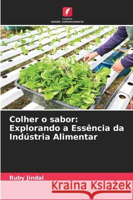 Colher o sabor: Explorando a Ess?ncia da Ind?stria Alimentar Ruby Jindal 9786207902422 Edicoes Nosso Conhecimento - książka