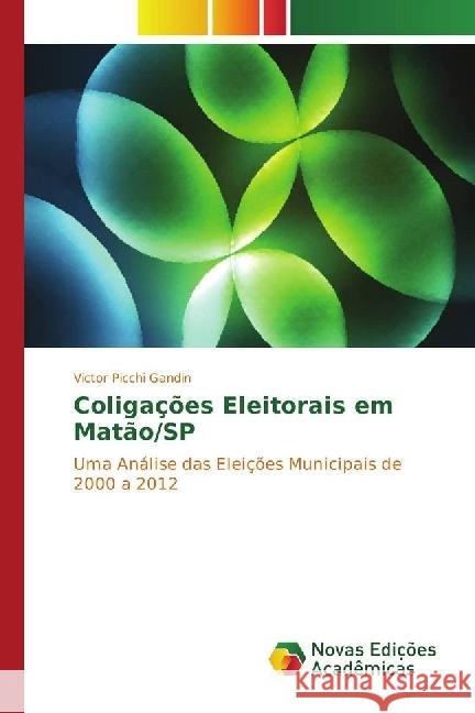 Coligações Eleitorais em Matão/SP : Uma Análise das Eleições Municipais de 2000 a 2012 Gandin, Victor Picchi 9783330203242 Novas Edicioes Academicas - książka
