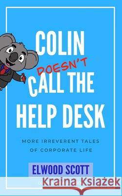 Colin Doesn't Call the Help Desk: More Irreverent Tales of Corporate Life Elwood Scott 9780645052480 Thorpe-Bowker - książka
