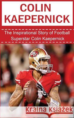 Colin Kaepernick: The Inspirational Story of Football Superstar Colin Kaepernick Bill Redban 9781508426363 Createspace - książka