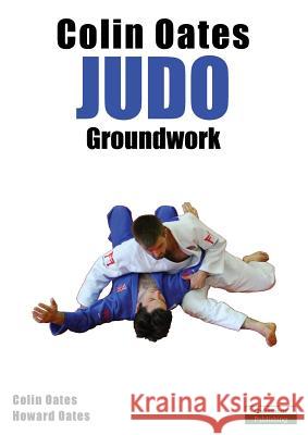 Colin Oates Judo: Groundwork Colin Oates Howard Oates 9781910773369 Oakamoor Publishing - książka