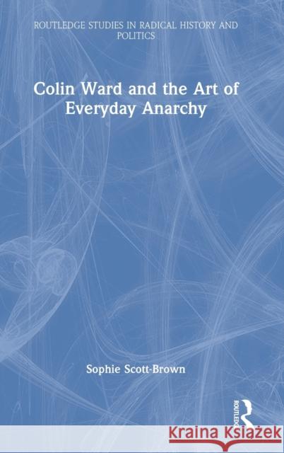 Colin Ward and the Art of Everyday Anarchy Sophie Scott-Brown 9780367567538 Routledge - książka