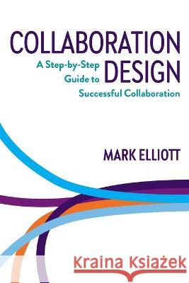 Collaboration Design: A step-by-step guide to successful collaboration Mark Elliott 9780648439837 Collabforge - książka