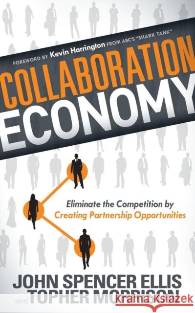 Collaboration Economy: Eliminate the Competition by Creating Partnership Opportunities John Spencer Ellis Topher Morrison 9781614489832 Morgan James Publishing - książka