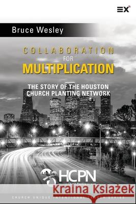 Collaboration for Multiplication: The Story of the Houston Church Planting Network Bruce Wesley 9781517569570 Createspace - książka