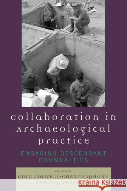 Collaboration in Archaeological Practice: Engaging Descendant Communities Colwell-Chanthaphonh, Chip 9780759110540 Altamira Press - książka