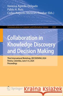 Collaboration in Knowledge Discovery and Decision Making: Third International Workshop, Decisioning 2024, Pereira, Colombia, June 4-6, 2024, Proceedin Vanessa Agredo-Delgado Pablo H. Ruiz Carlos Augusto Menese 9783031916892 Springer - książka