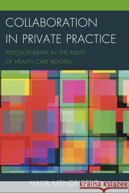 Collaboration in Private Practice: Psychotherapy in the Midst of Health Care Reform Hava Mendelberg 9781442244160 Rowman & Littlefield Publishers - książka