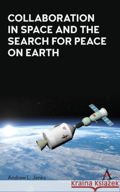Collaboration in Space and the Search for Peace on Earth Andrew Jenks 9781839980428 Anthem Press - książka
