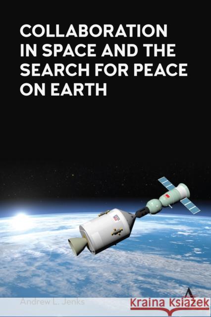 Collaboration in Space and the Search for Peace on Earth Andrew L. Jenks 9781839998409 Anthem Press - książka