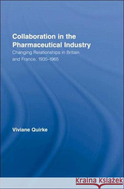 Collaboration in the Pharmaceutical Industry: Changing Relationships in Britain and France, 1935-1965 Quirke, Viviane 9780415309820 Routledge - książka