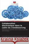 Collaboration ?lectronique dans le cadre du crowdsourcing Soner Kaya 9786209268335 Editions Notre Savoir