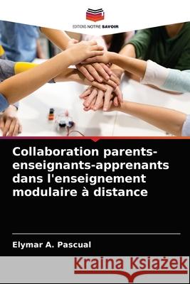 Collaboration parents-enseignants-apprenants dans l'enseignement modulaire à distance Pascual, Elymar A. 9786203408799 Editions Notre Savoir - książka