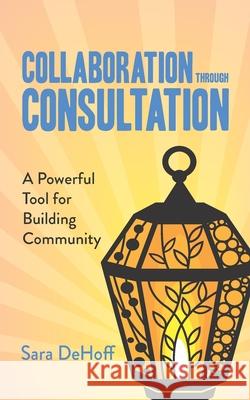 Collaboration through Consultation: A Powerful Tool for Building Community Sara Dehoff 9781951000004 Our Prosperous World - książka