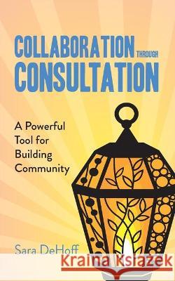 Collaboration through Consultation: A Powerful Tool for Building Community Sara Dehoff 9781951000028 Our Prosperous World - książka