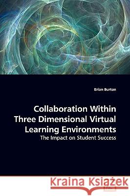 Collaboration Within Three Dimensional Virtual Learning Environments Brian Burton 9783639173550 VDM VERLAG DR. MULLER AKTIENGESELLSCHAFT & CO - książka